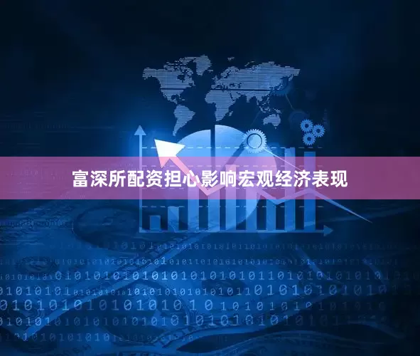 富深所配资担心影响宏观经济表现