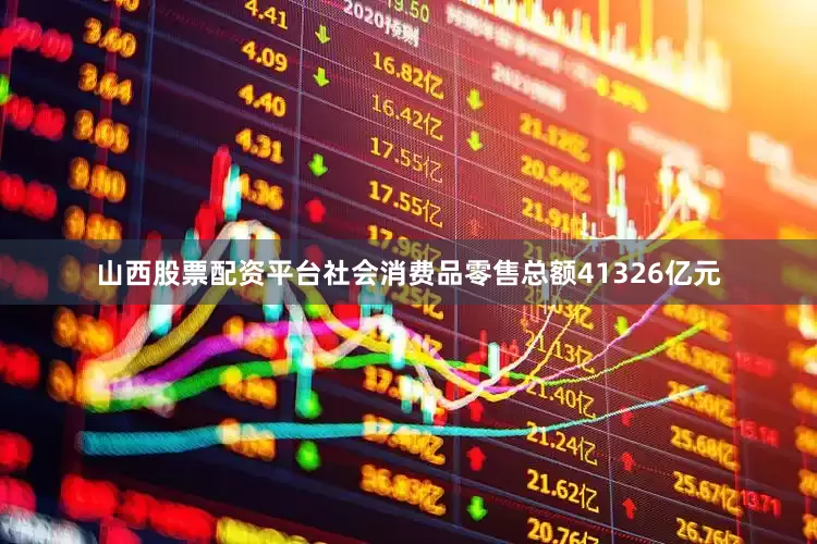 山西股票配资平台社会消费品零售总额41326亿元