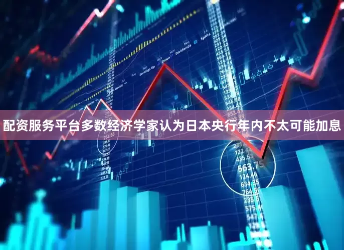 配资服务平台多数经济学家认为日本央行年内不太可能加息