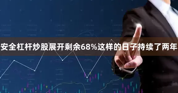 安全杠杆炒股展开剩余68%这样的日子持续了两年