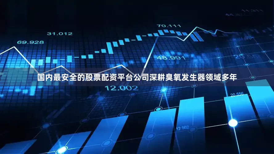 国内最安全的股票配资平台公司深耕臭氧发生器领域多年