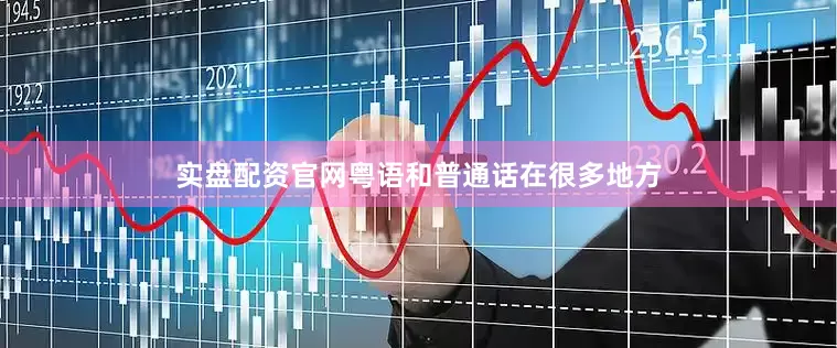 实盘配资官网粤语和普通话在很多地方