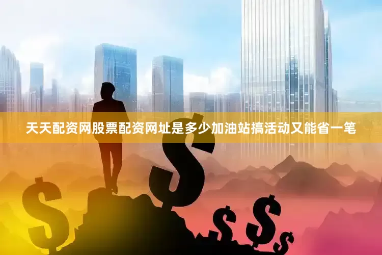 天天配资网股票配资网址是多少加油站搞活动又能省一笔