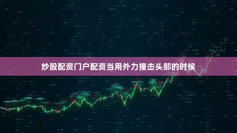 炒股配资门户配资当用外力撞击头部的时候